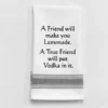 Kitchen Towel "A Friend Will Make Your Lemonade. A True Friend Will Put Vodka In It."